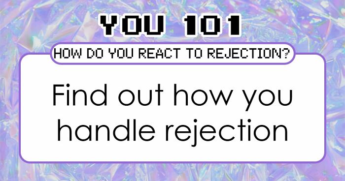 Everyone Handles Rejection Differently – These 27 Questions Show Exactly How You Do It