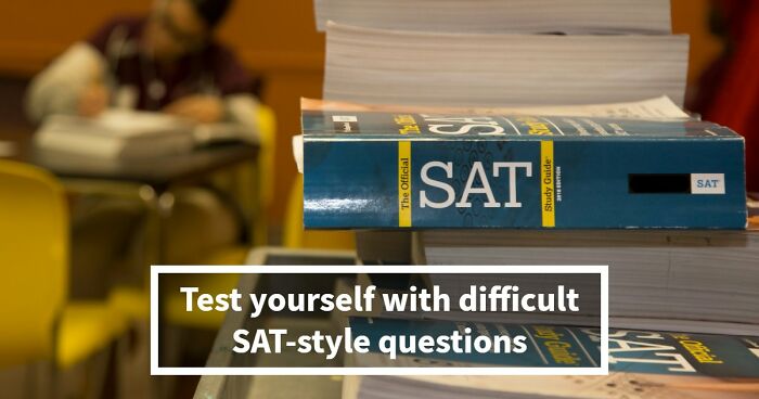 “How Difficult Could It Really Be?”: Try Answering 25 Tough SAT-Style Questions