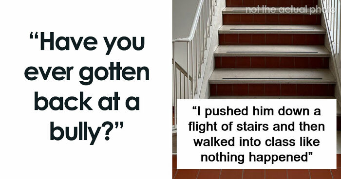 47 Stories Of Victims Getting Their Satisfying Revenge Against School Bullies