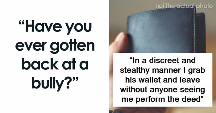 47 Stories Of Victims Getting Their Satisfying Revenge Against School Bullies
