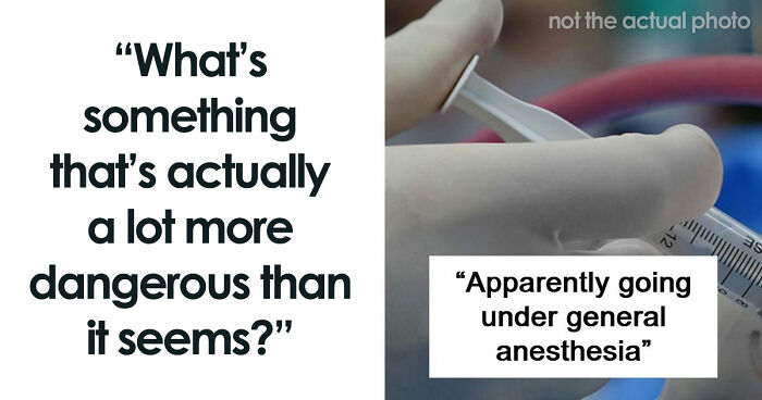 “This One Is Going To Be Hard To Believe”: 43 Things That Are A Lot More Dangerous Than They Seem