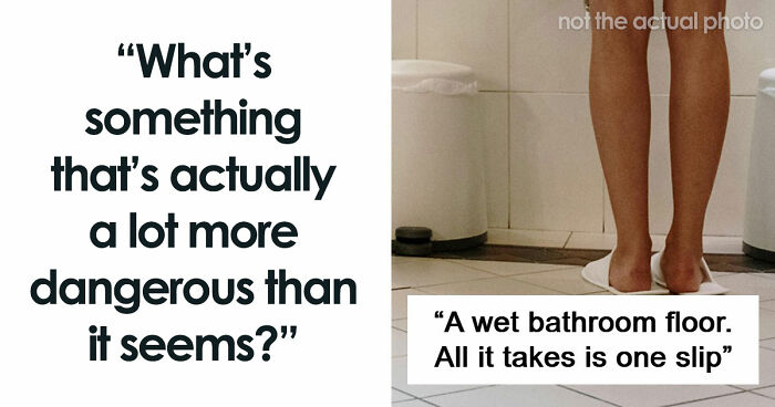 “This One Is Going To Be Hard To Believe”: 43 Things That Are A Lot More Dangerous Than They Seem