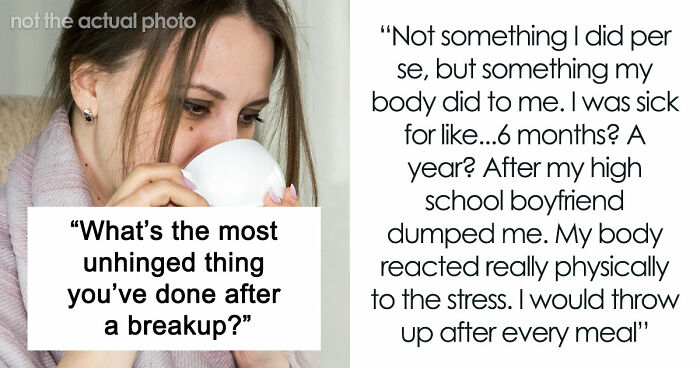 “Heartbreak Made Me Do It”: 35 Deranged Shenanigans People Pulled Off Post-Breakup