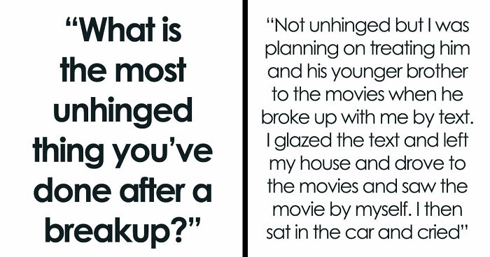 “Heartbreak Made Me Do It”: 35 Deranged Shenanigans People Pulled Off Post-Breakup