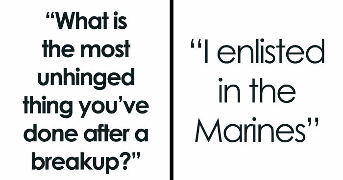 “Heartbreak Made Me Do It”: 35 Deranged Shenanigans People Pulled Off Post-Breakup