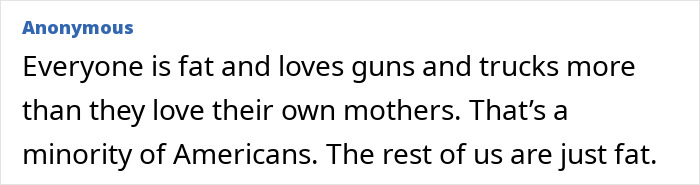 Anonymous comment corrects stereotypes about Americans (fat, guns, trucks) saying only some are, others are just fat. Stereotypes About Countries.