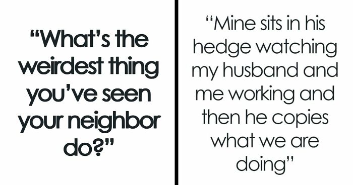 57 Weird Times Neighbors Did Something So Unhinged It Had To Be Shared