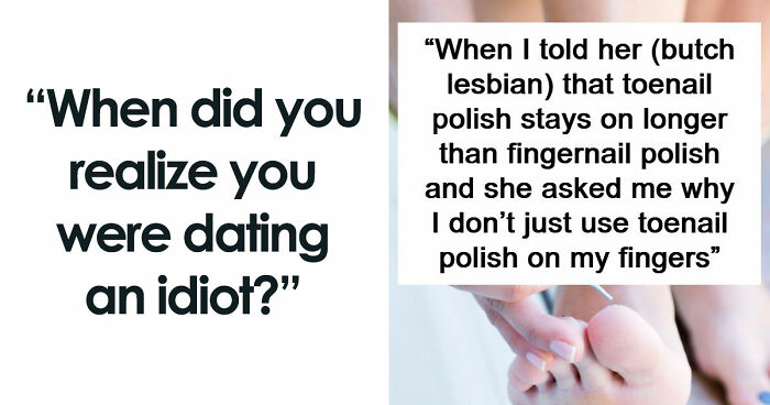87 Exact Moments When People Saw Just How Dumb The Person They’re Dating Was