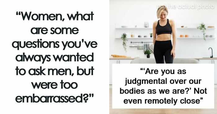 46 ‘Embarrassing’ Questions Women Have For Men