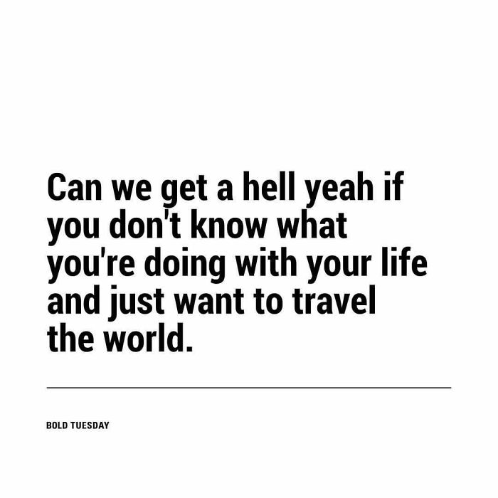 Bold black text on a white background: "Can we get a hell yeah if you don't know what you're doing with your life and just want to travel the world. BOLD TUESDAY." A perfect travel meme.