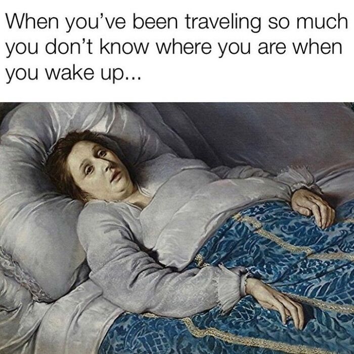 A classic painting of a woman looking confused in bed, with the text When you've been traveling so much you don't know where you are when you wake up.... A relatable travel meme.