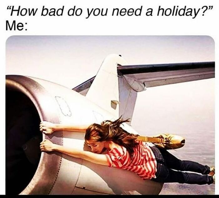 A travel meme shows a woman clinging to a plane engine, desperately needing a beach holiday.