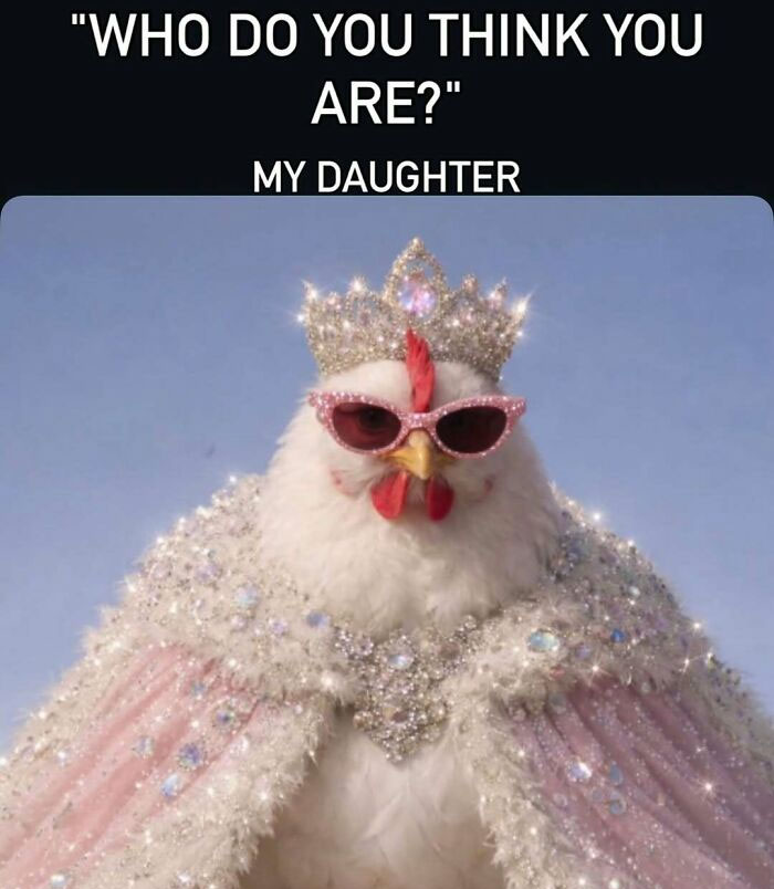 Funny mom meme of chicken in royal attire representing daughter