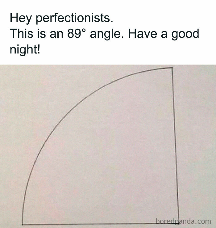 A math meme showing an image with an 89-degree angle with a text reading: Hey perfectionists. This is an 89° angle. Have a good night!