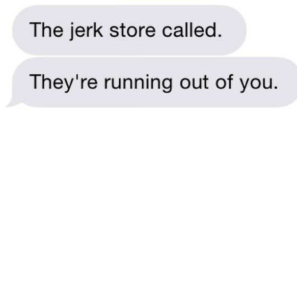 Text message saying jerk store is running out of you painful relationship texts