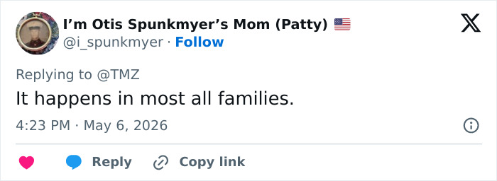 A tweet by I'm Otis Spunkmyer's Mom (Patty) replying to TMZ, saying It happens in most all families. Disgusting Creature.