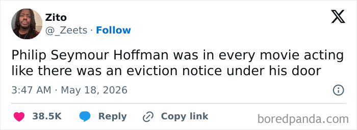 A tweet about hilarious cinephile observation: Philip Seymour Hoffman acted in every movie like an eviction notice was due.