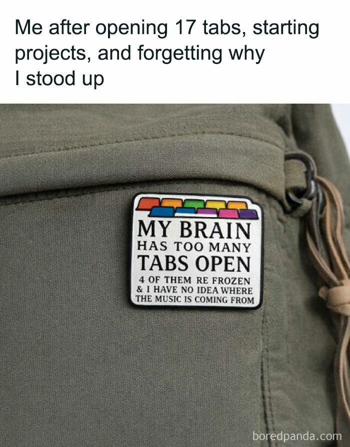 Pin on jacket reading my brain has too many tabs open meme
