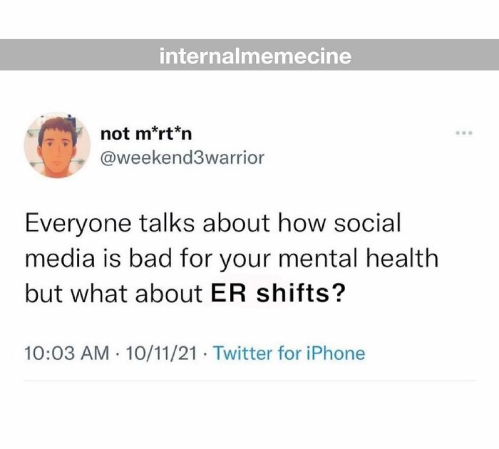 A medical meme showing a tweet asking, "Everyone talks about how social media is bad for your mental health but what about ER shifts?"