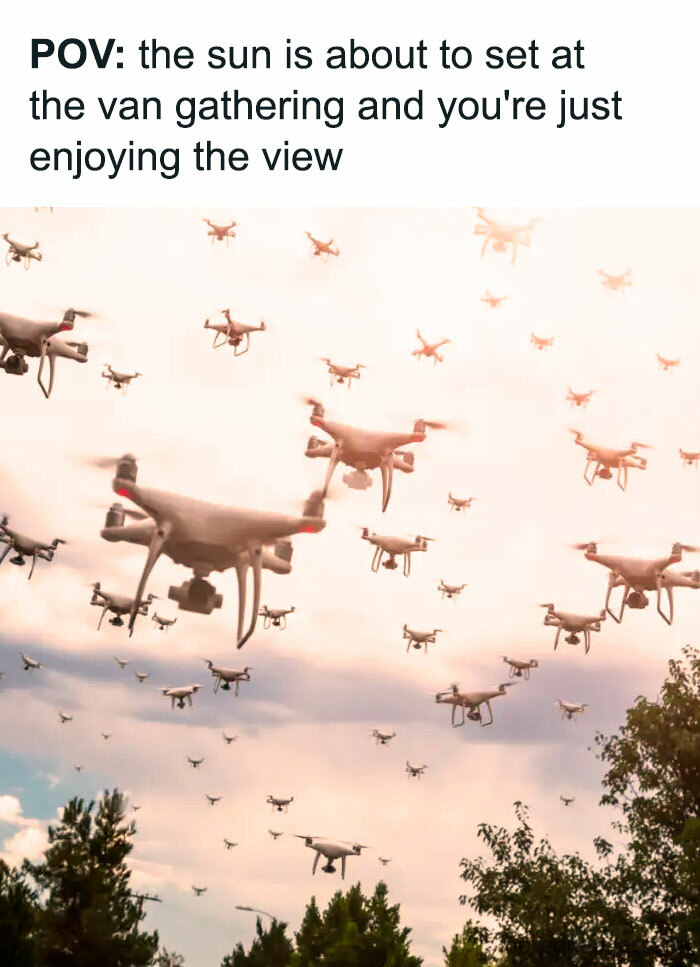 POV meme with dozens of drones flying in a sunset sky, capturing a van life gathering, highlighting homelessness.