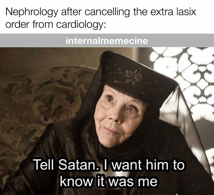A funny medical meme featuring Olenna Tyrell, saying "Tell Satan. I want him to know it was me." Great for doctors.