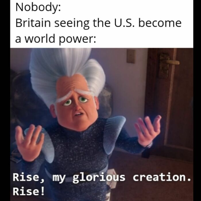 Funny history meme from Megamind. Lord Scott says "Rise, my glorious creation. Rise!" as Britain to the US.