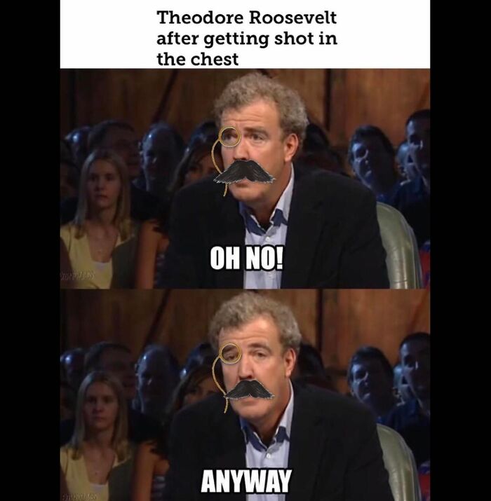 A funny history meme featuring Jeremy Clarkson with a monocle and mustache, captioned Theodore Roosevelt after getting shot.