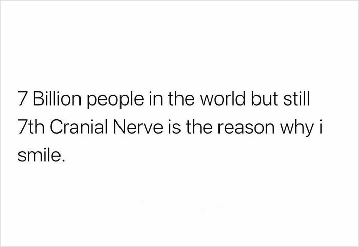 A medical meme with text: 7 Billion people in the world but still 7th Cranial Nerve is the reason why i smile. For doctors & nurses.