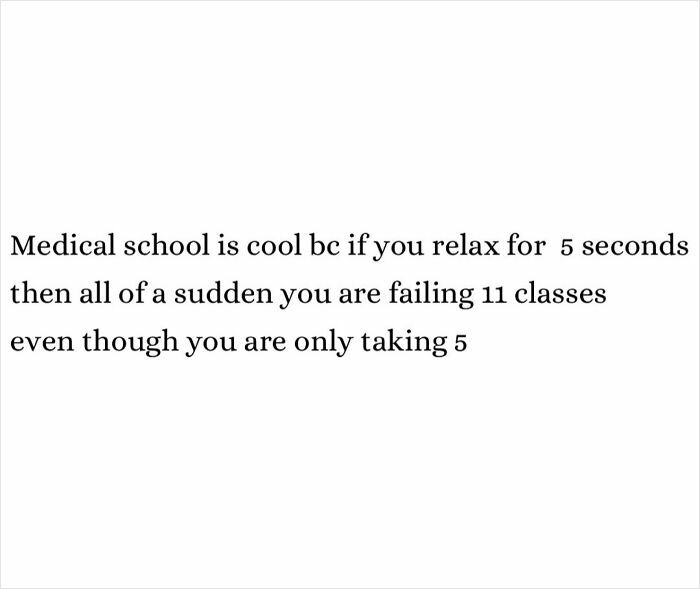 A medical meme on a white background: "Medical school is cool bc if you relax for 5 seconds then all of a sudden you are failing 11 classes even though you are only taking 5."