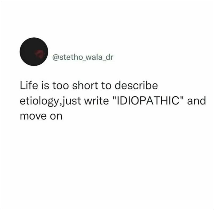 A medical meme for doctors and nurses. The meme reads, Life is too short to describe etiology, just write "IDIOPATHIC" and move on.