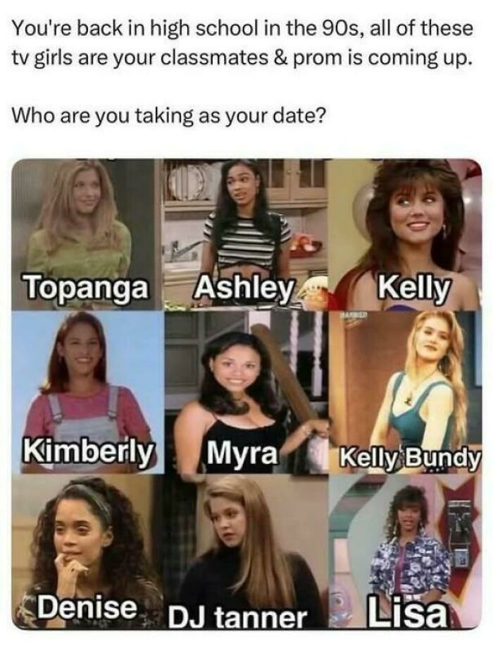 A meme with a collage of 90s TV show girls like Topanga, Ashley, Kelly, Kimberly, Myra, Kelly Bundy, Denise, DJ Tanner, and Lisa, asking Who are you taking as your date?, a throwback meme for 90s kids.