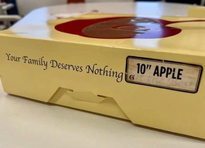 A pie box reading "Your Family Deserves Nothing 10" APPLE" due to premature truncation. Funny sentence lost meaning.