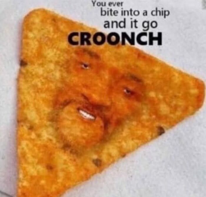 A funny meme featuring a Dorito chip with a face on it and text about a satisfying crunch. A random meme for your brain.