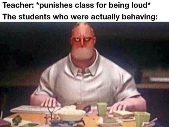 A relatably suspicious meme: Mr. Incredible with an intense glare at a table with food, caption shows teacher punishing the whole class.