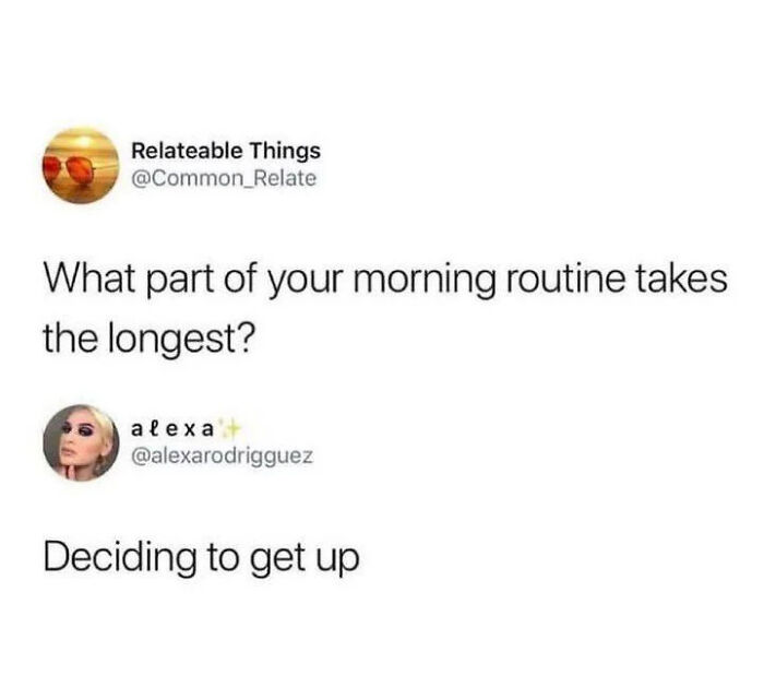 A relatable meme about morning routines. A tweet asks, "What part of your morning routine takes the longest?" The reply: "Deciding to get up."