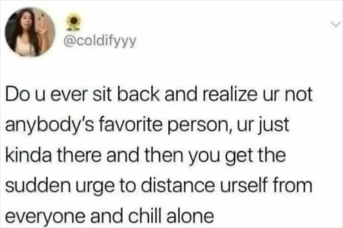 A relatable meme from @coldifyyy asking if you ever feel like you're not anyone's favorite person and just want to chill alone.