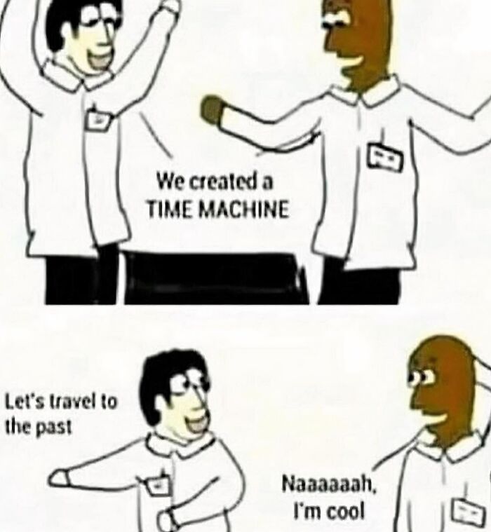 A two-panel comic about a time machine. The brown character declines traveling to the past, a funny history meme.