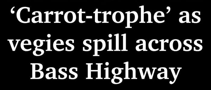 Funny carrot-trophe headline as vegetables spill across Bass Highway