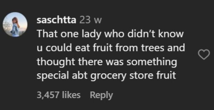 Late realization that you can eat fruit from trees, not just grocery stores