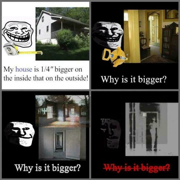 Meme with troll face measuring house and questioning why inside is bigger than outside