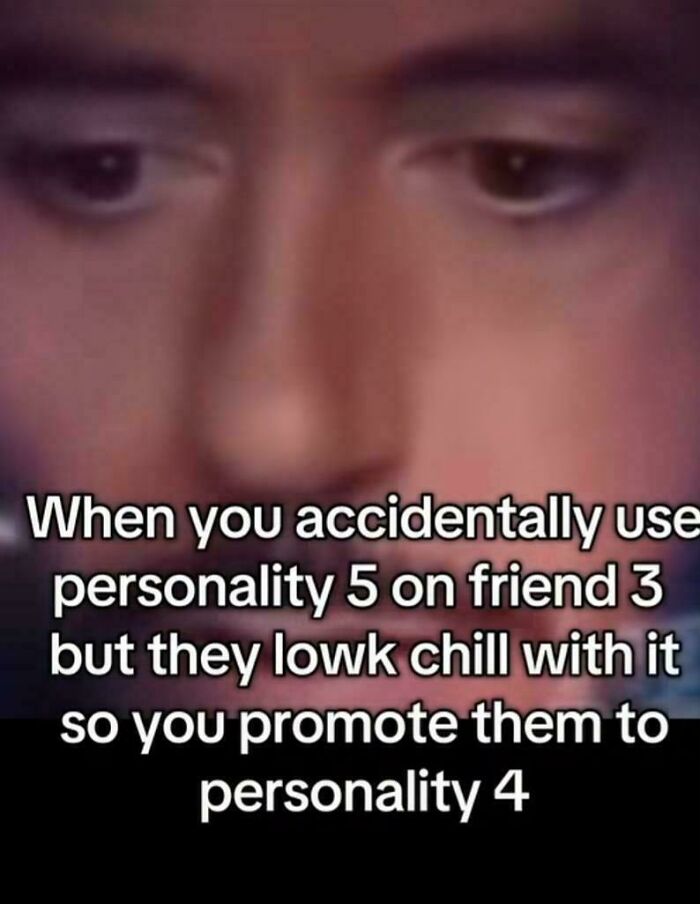 Meme text about accidentally using personality 5 on friend but promoting to personality 4