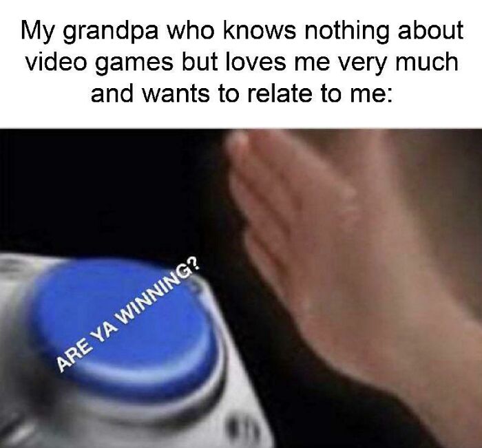 Grandpa trying to relate with are ya winning video games meme positivity posts