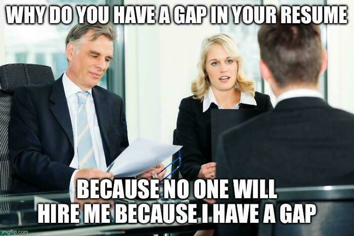 A meme with a recruiter asking, Why do you have a gap in your resume? and the candidate replying, Because no one will hire me because I have a gap, showing recruiting hell.