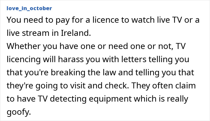 Ireland requires a license to watch live TV or streams and enforces TV licensing with letters and checks