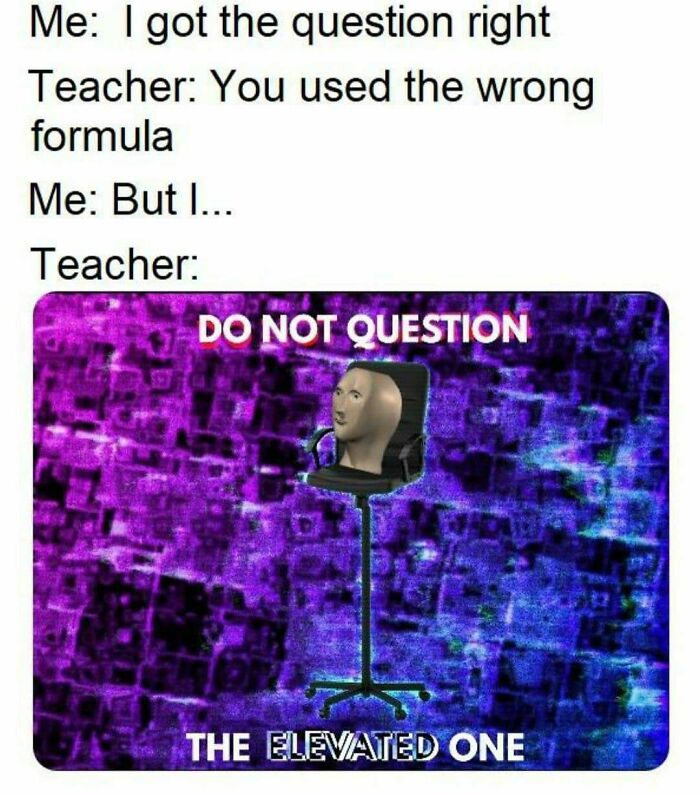 Funny math meme: Teacher's rigid rule on formulas despite a correct answer, featuring the "DO NOT QUESTION THE ELEVATED ONE" text.