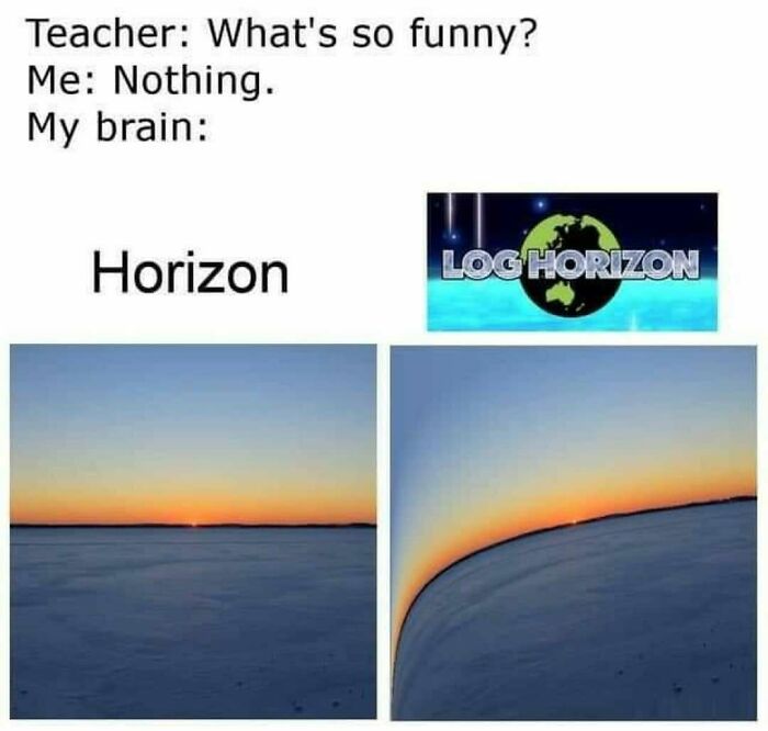 A math meme showing a teacher asking whats funny while a brain thinks of "Log Horizon" by bending the horizon. Funny memes.