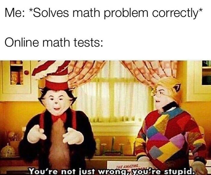 Meme showing online math tests calling correct answers stupid