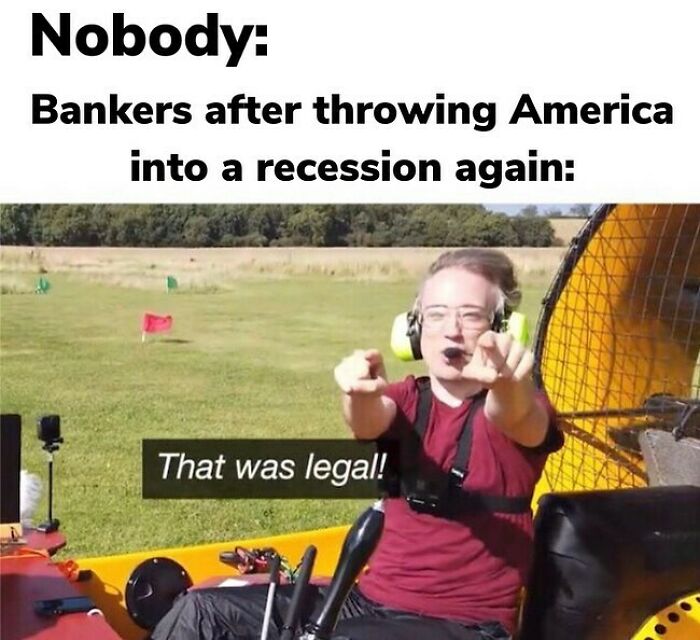 Funny History Memes: Man in ear defenders, pointing, with text That was legal! A meme about bankers and recession.