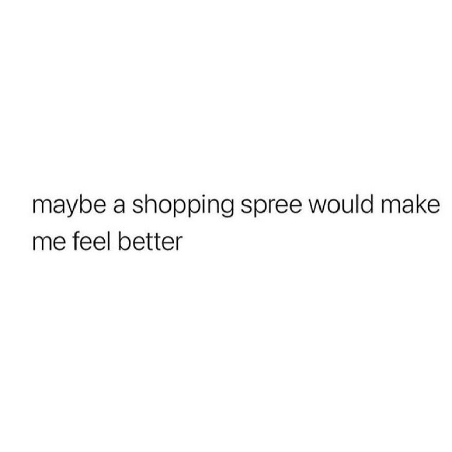 Text meme about shopping spree making someone feel better