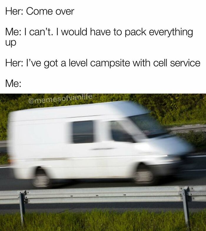 A meme about van life, showing text: Her: Come over, Me: I can't. Her: Level campsite, Me: white van speeding.